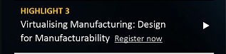 Highlight 3: Virtualising Manufacturing: Design for Manufacturability